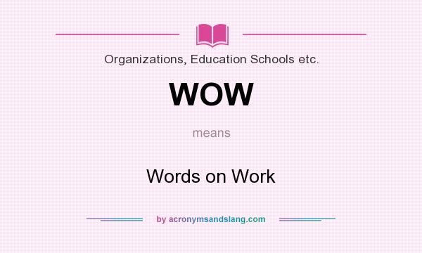 What does WOW mean? It stands for Words on Work