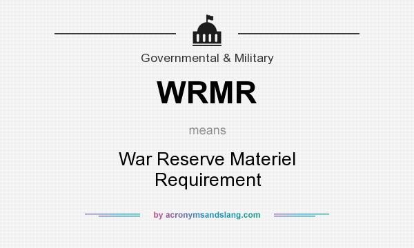 What does WRMR mean? It stands for War Reserve Materiel Requirement