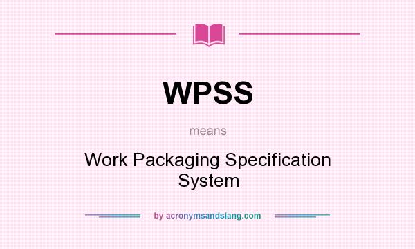 What does WPSS mean? It stands for Work Packaging Specification System