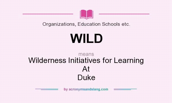 What does WILD mean? It stands for Wilderness Initiatives for Learning At Duke