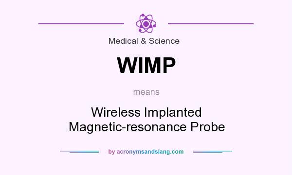 What does WIMP mean? It stands for Wireless Implanted Magnetic-resonance Probe