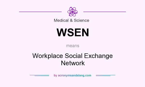 What does WSEN mean? It stands for Workplace Social Exchange Network