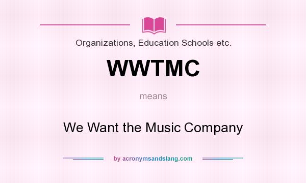 What does WWTMC mean? It stands for We Want the Music Company