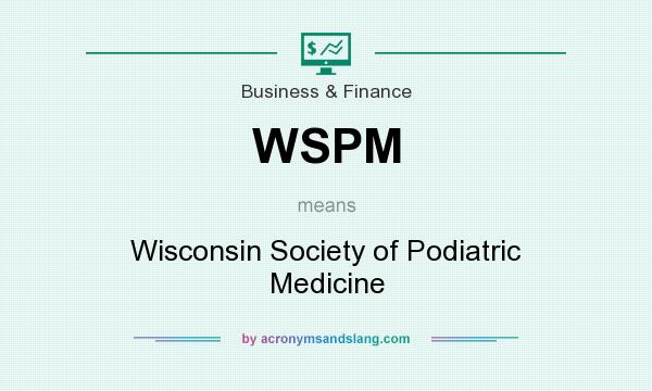 What does WSPM mean? It stands for Wisconsin Society of Podiatric Medicine