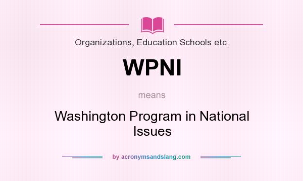 What does WPNI mean? It stands for Washington Program in National Issues