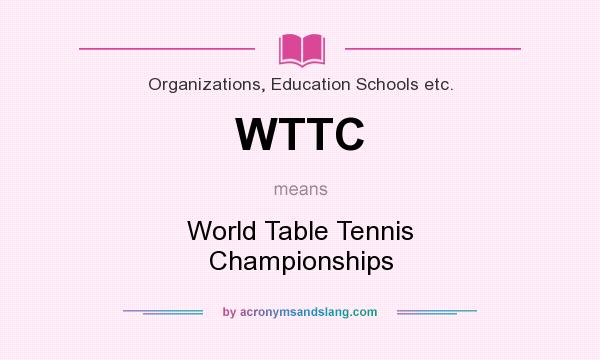 What does WTTC mean? It stands for World Table Tennis Championships