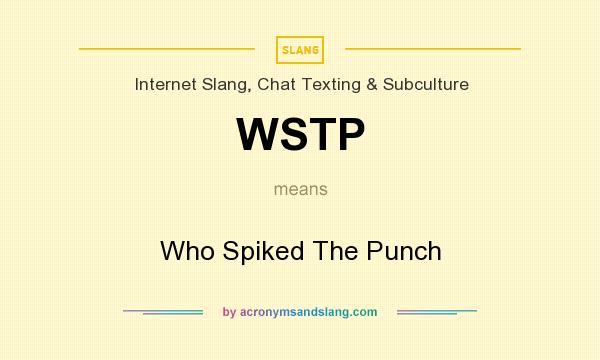 What does WSTP mean? It stands for Who Spiked The Punch