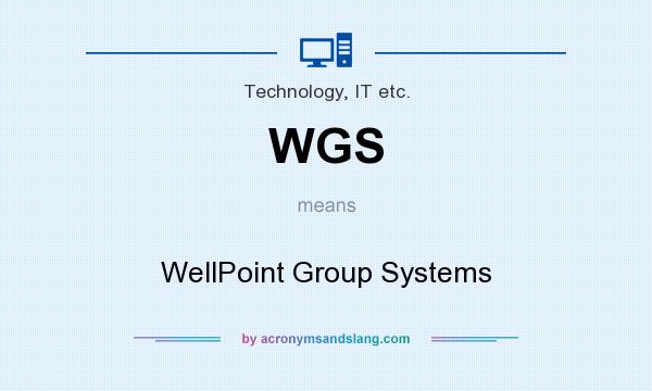 What does WGS mean? It stands for WellPoint Group Systems
