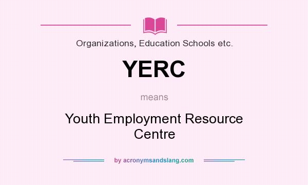 What does YERC mean? It stands for Youth Employment Resource Centre