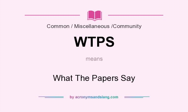 What does WTPS mean? It stands for What The Papers Say