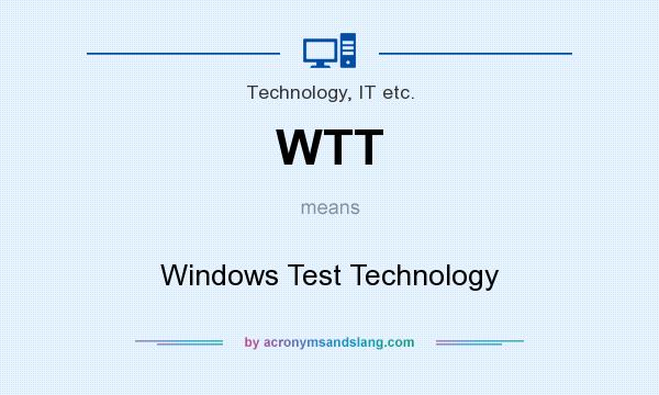 What does WTT mean? It stands for Windows Test Technology