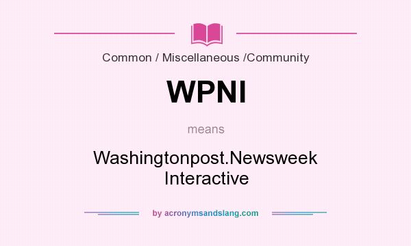 What does WPNI mean? It stands for Washingtonpost.Newsweek Interactive
