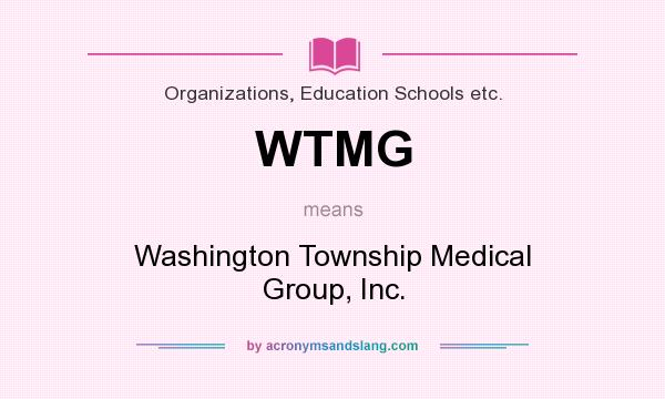 What does WTMG mean? It stands for Washington Township Medical Group, Inc.