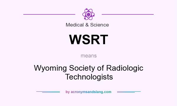 What does WSRT mean? It stands for Wyoming Society of Radiologic Technologists