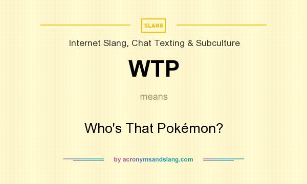 What does WTP mean? It stands for Who`s That Pokémon?