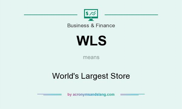 What does WLS mean? It stands for World`s Largest Store