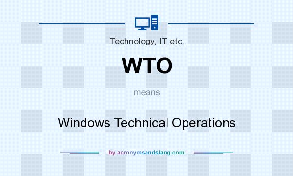 What does WTO mean? It stands for Windows Technical Operations