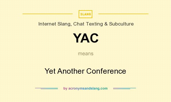 What does YAC mean? It stands for Yet Another Conference