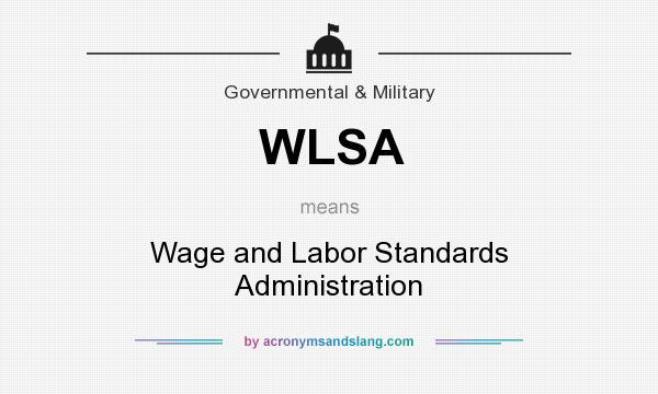What does WLSA mean? It stands for Wage and Labor Standards Administration