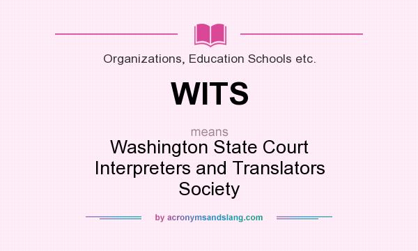 What does WITS mean? It stands for Washington State Court Interpreters and Translators Society