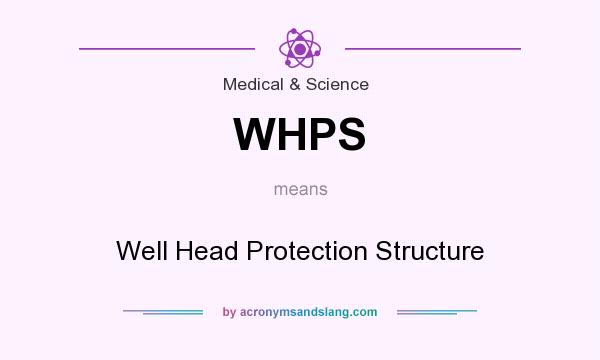 What does WHPS mean? It stands for Well Head Protection Structure