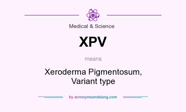 What does XPV mean? It stands for Xeroderma Pigmentosum, Variant type
