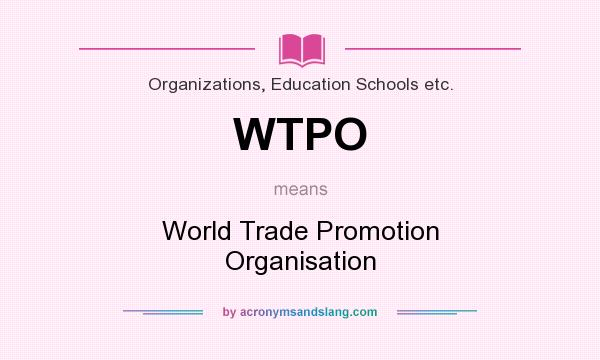 What does WTPO mean? It stands for World Trade Promotion Organisation
