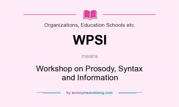 What does WPSI mean? It stands for Workshop on Prosody, Syntax and Information
