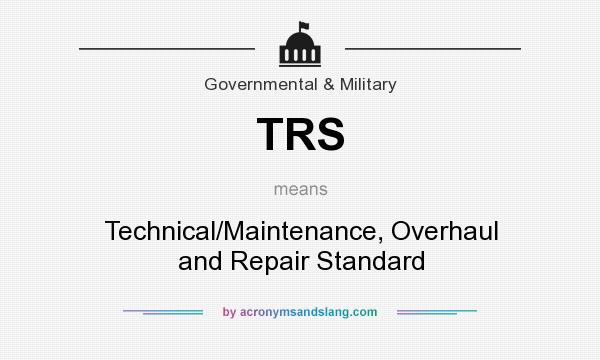 What does TRS mean? It stands for Technical/Maintenance, Overhaul and Repair Standard