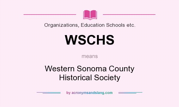 What does WSCHS mean? It stands for Western Sonoma County Historical Society