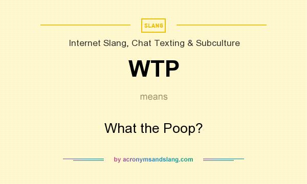 What does WTP mean? It stands for What the Poop?