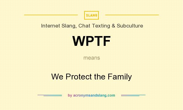 What does WPTF mean? It stands for We Protect the Family