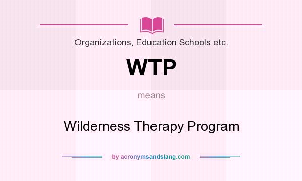What does WTP mean? It stands for Wilderness Therapy Program