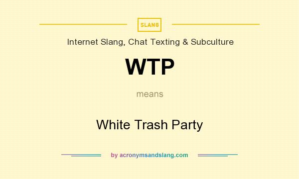 What does WTP mean? It stands for White Trash Party