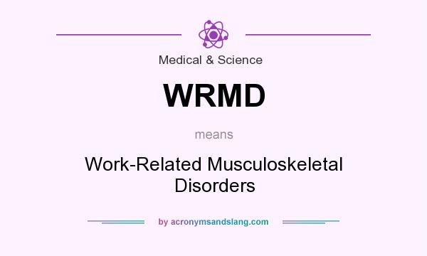 What does WRMD mean? It stands for Work-Related Musculoskeletal Disorders