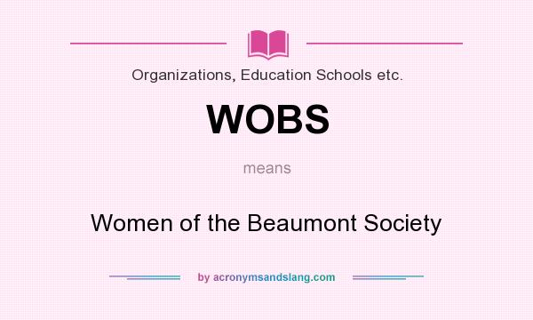 What does WOBS mean? It stands for Women of the Beaumont Society