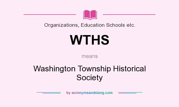 What does WTHS mean? It stands for Washington Township Historical Society
