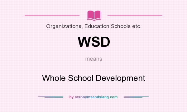What does WSD mean? It stands for Whole School Development