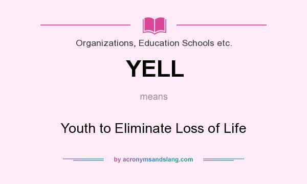 What does YELL mean? It stands for Youth to Eliminate Loss of Life
