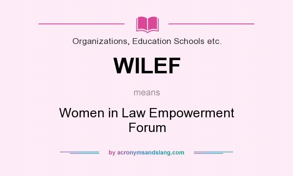What does WILEF mean? It stands for Women in Law Empowerment Forum