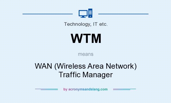 What does WTM mean? It stands for WAN (Wireless Area Network) Traffic Manager