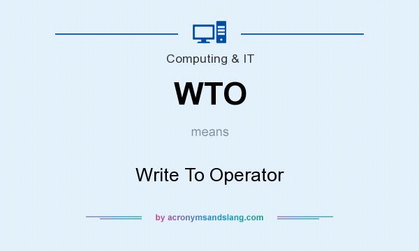 What does WTO mean? It stands for Write To Operator