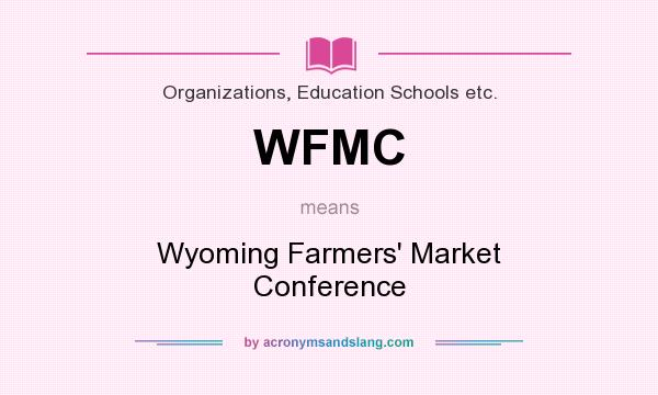 What does WFMC mean? It stands for Wyoming Farmers` Market Conference