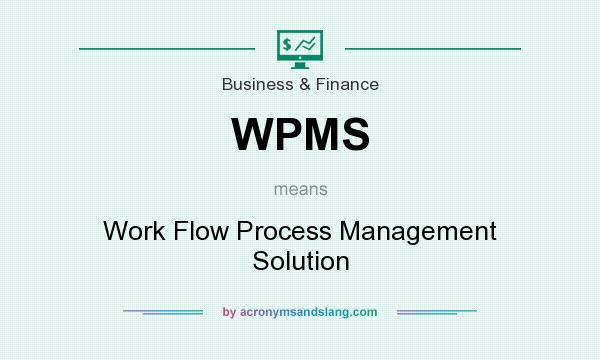 What does WPMS mean? It stands for Work Flow Process Management Solution