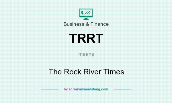What does TRRT mean? It stands for The Rock River Times