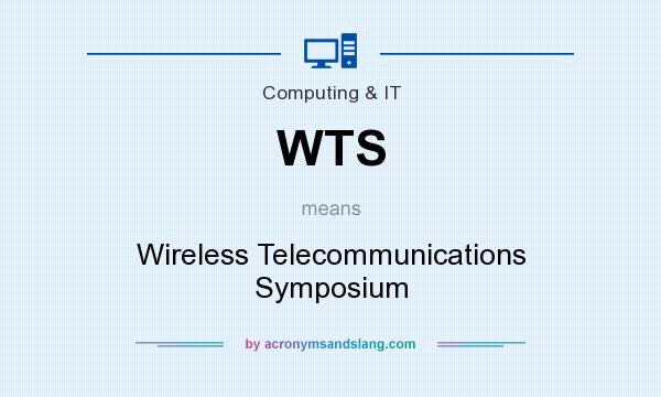 What does WTS mean? It stands for Wireless Telecommunications Symposium