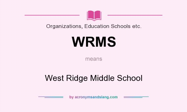 What does WRMS mean? It stands for West Ridge Middle School