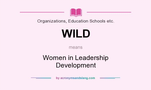 What does WILD mean? It stands for Women in Leadership Development