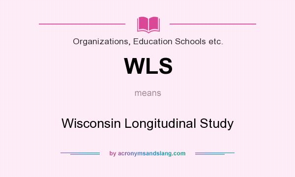 What does WLS mean? It stands for Wisconsin Longitudinal Study