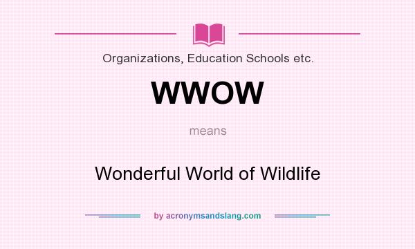 What does WWOW mean? It stands for Wonderful World of Wildlife